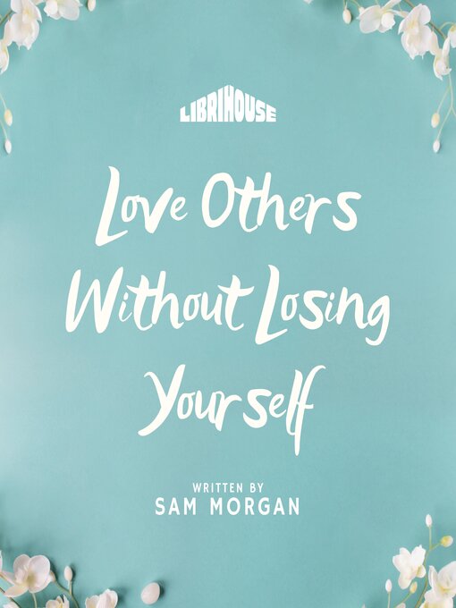 Title details for Love Others Without Losing Yourself by Sam Morgan - Available